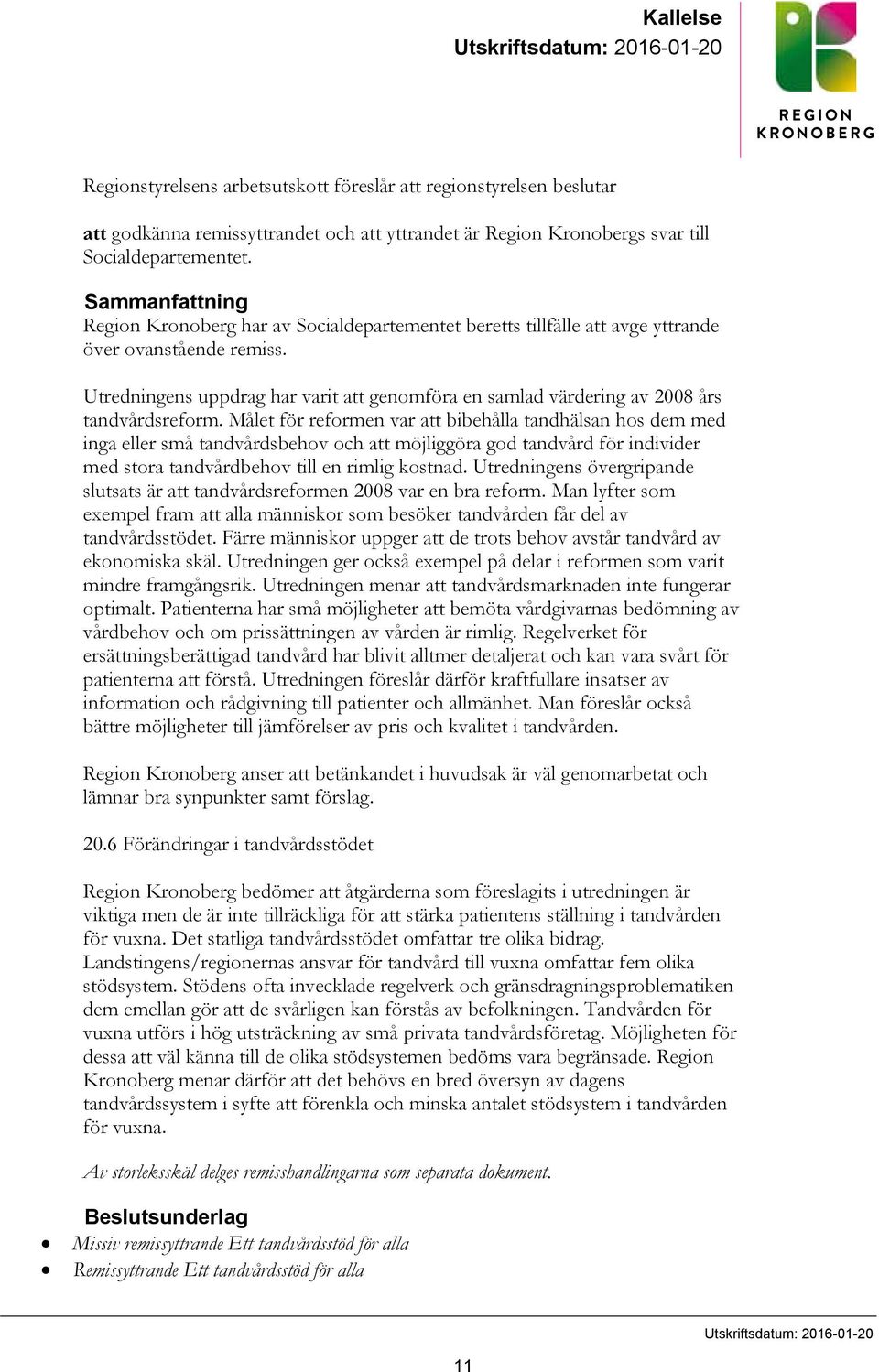Utredningens uppdrag har varit att genomföra en samlad värdering av 2008 års tandvårdsreform.