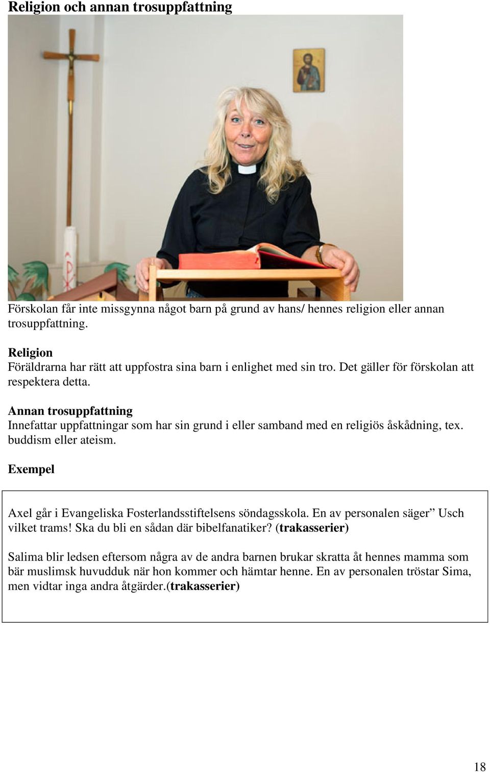 Annan trosuppfattning Innefattar uppfattningar som har sin grund i eller samband med en religiös åskådning, tex. buddism eller ateism.