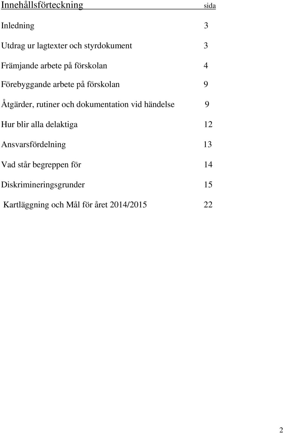 och dokumentation vid händelse 9 Hur blir alla delaktiga 12 Ansvarsfördelning 13 Vad