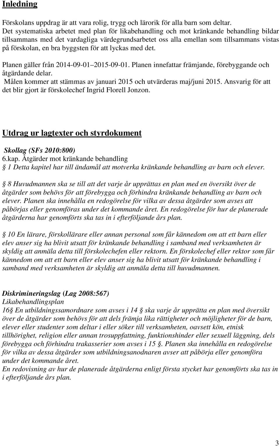 byggsten för att lyckas med det. Planen gäller från 2014-09-01 2015-09-01. Planen innefattar främjande, förebyggande och åtgärdande delar.