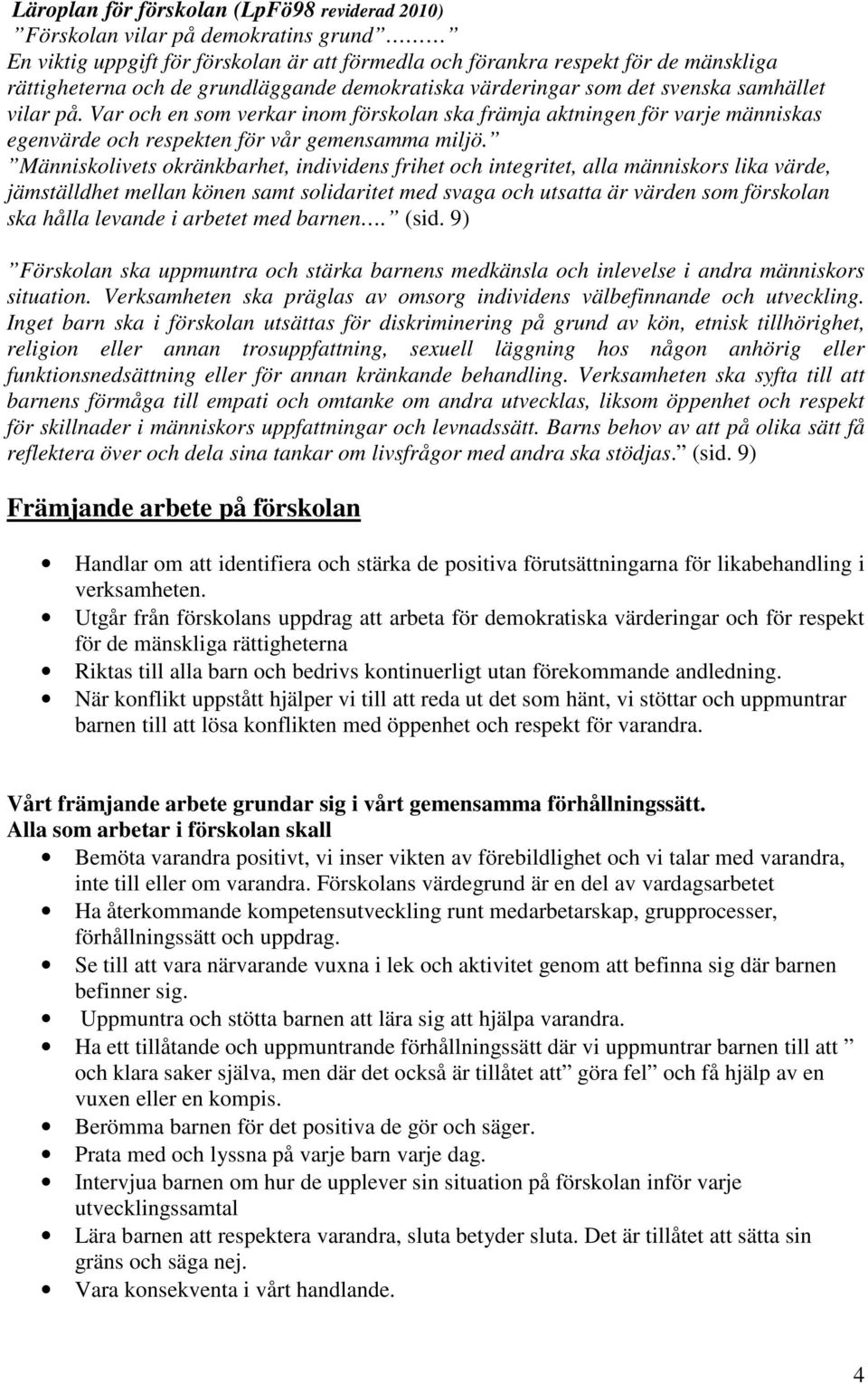 Var och en som verkar inom förskolan ska främja aktningen för varje människas egenvärde och respekten för vår gemensamma miljö.