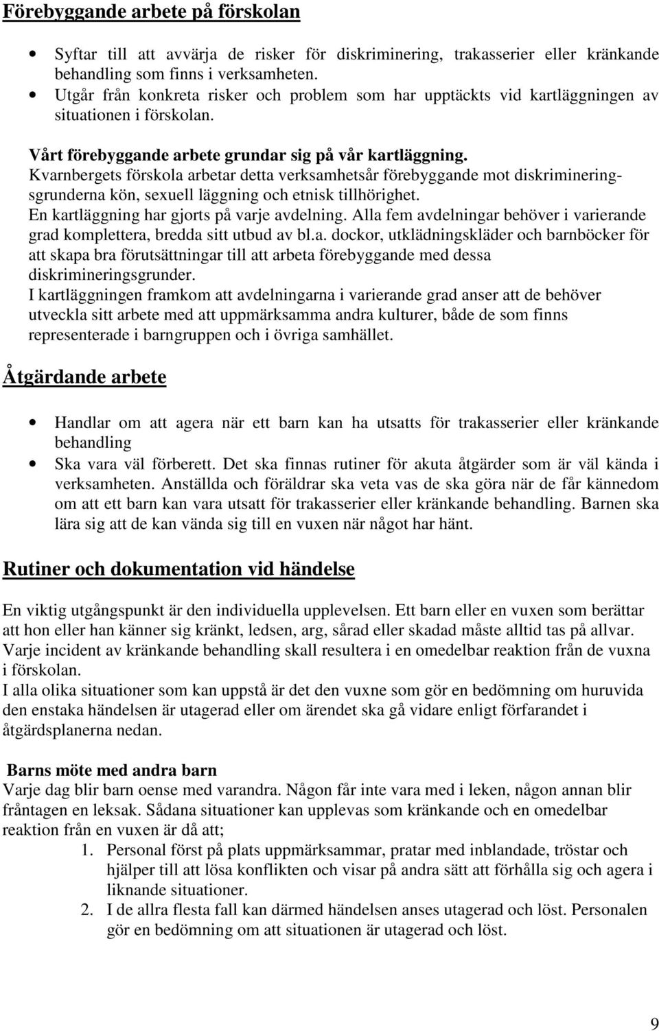 Kvarnbergets förskola arbetar detta verksamhetsår förebyggande mot diskrimineringsgrunderna kön, sexuell läggning och etnisk tillhörighet. En kartläggning har gjorts på varje avdelning.