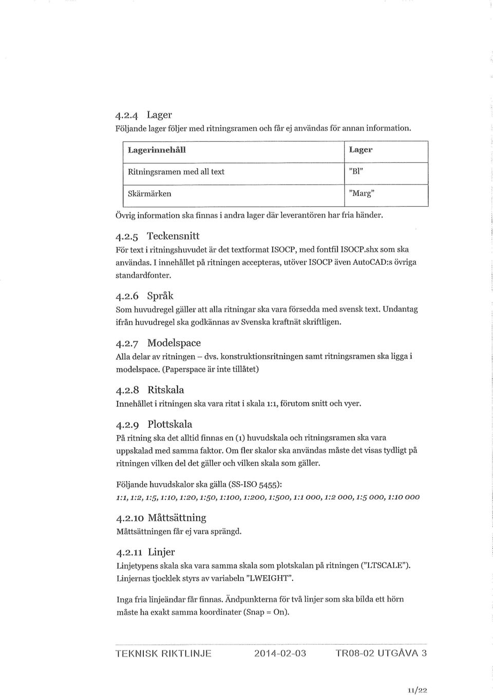 5 Teckensnitt För text i ritningshuvudet är det textformat ISOCP, med fontfil ISOCP.shx som ska användas. I innehållet på ritningen accepteras, utöver ISOCP även AutoCAD:s övriga standardfonter. 4.2.