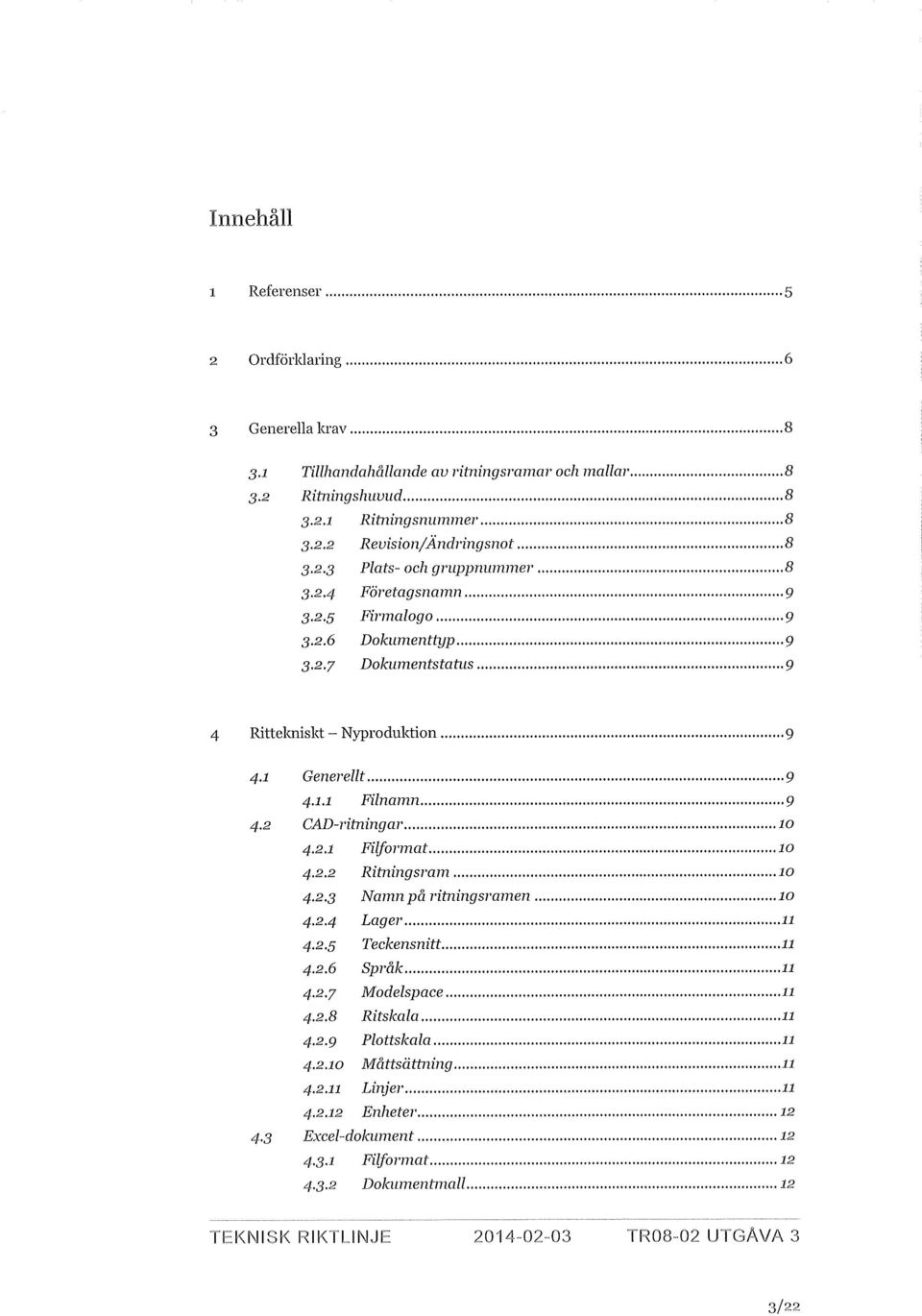 2 CAD-ritningar 10 4.2.1 Filformat 10 4.2.2 Ritningsram 10 4.2.3 Namn på ritningsramen 10 4.2.4 Lager 11 4.2.5 Teckensnitt 11 4.2.6 Språk 11 4.2.7 Modelspace 11 4.2.8 Ritskala 11 4.