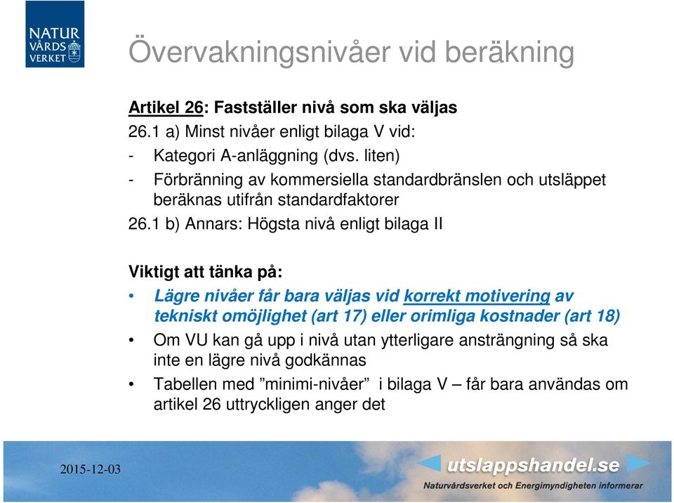 1 b) Annars: Högsta nivå enligt bilaga II Viktigt att tänka på: Lägre nivåer får bara väljas vid korrekt motivering av tekniskt omöjlighet (art 17) eller