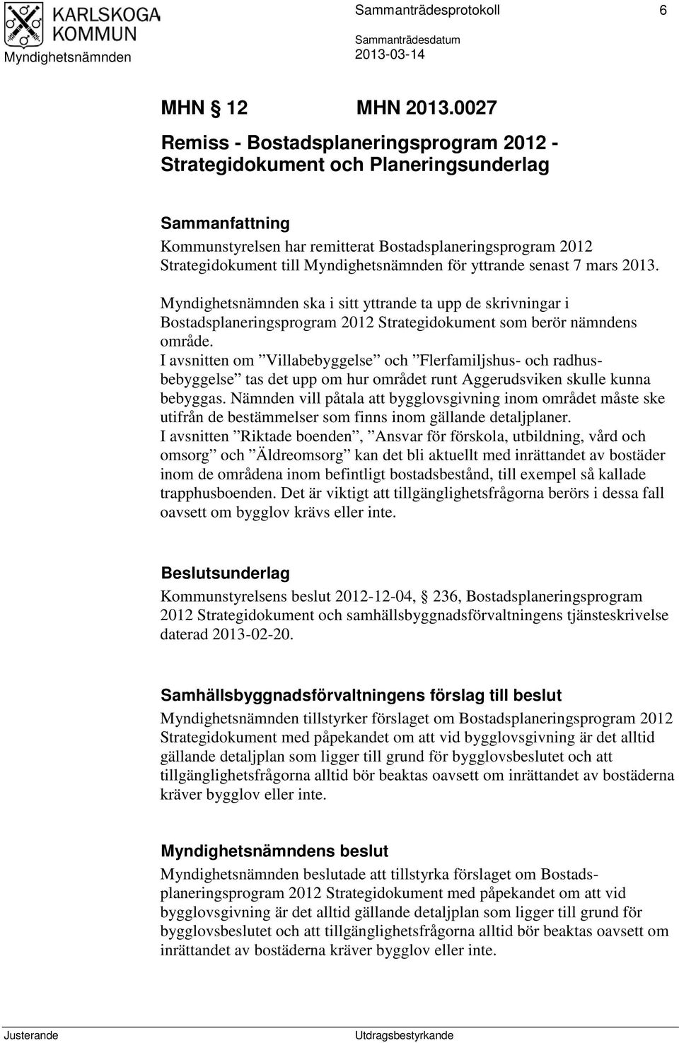 senast 7 mars 2013. ska i sitt yttrande ta upp de skrivningar i Bostadsplaneringsprogram 2012 Strategidokument som berör nämndens område.