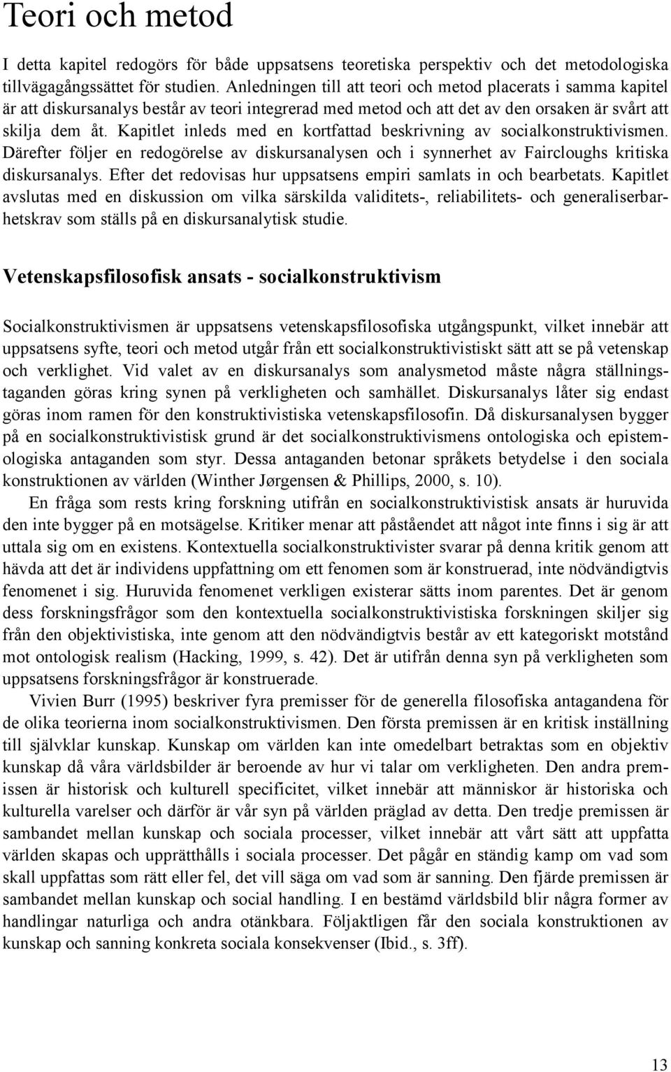 Kapitlet inleds med en kortfattad beskrivning av socialkonstruktivismen. Därefter följer en redogörelse av diskursanalysen och i synnerhet av Faircloughs kritiska diskursanalys.