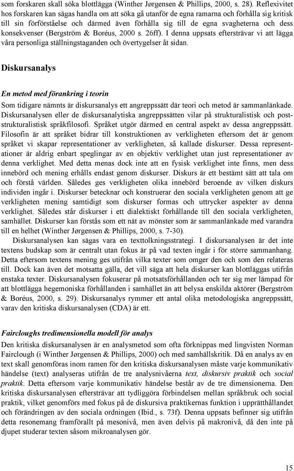 konsekvenser (Bergström & Boréus, 2000 s. 26ff). I denna uppsats eftersträvar vi att lägga våra personliga ställningstaganden och övertygelser åt sidan.