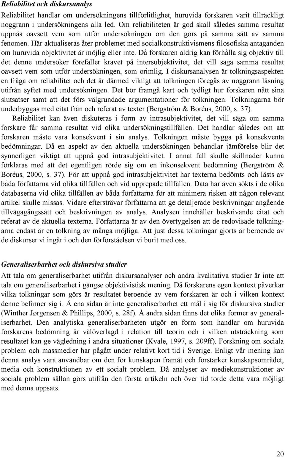 Här aktualiseras åter problemet med socialkonstruktivismens filosofiska antaganden om huruvida objektivitet är möjlig eller inte.