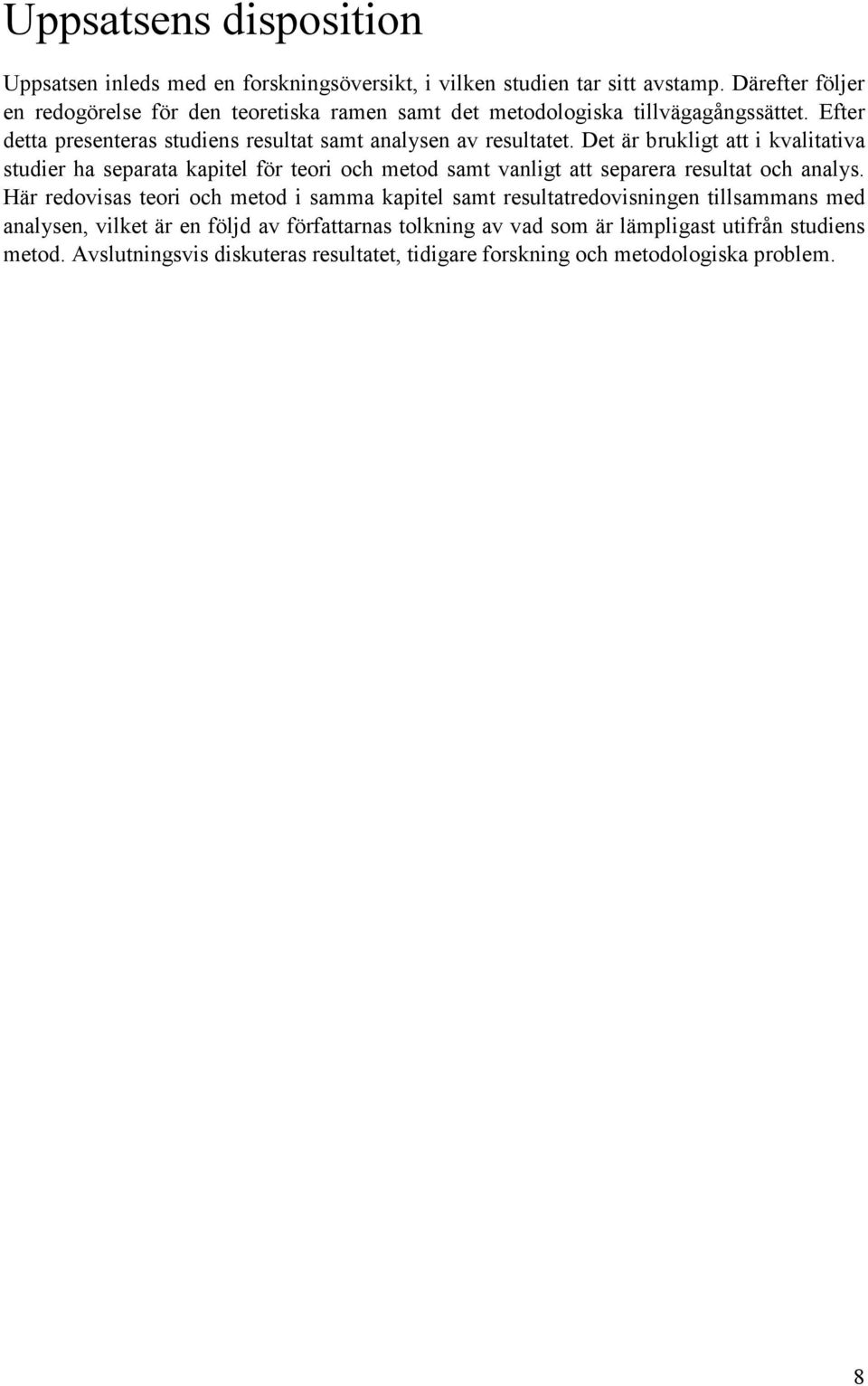 Det är brukligt att i kvalitativa studier ha separata kapitel för teori och metod samt vanligt att separera resultat och analys.