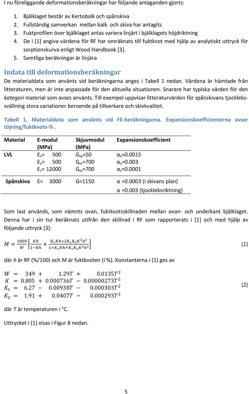 De i [1] angiva värdena för RF har omräknats till fuktkvot med hjälp av analytiskt uttryck för sorptionskurva enligt Wood Handbook [3]. 5.