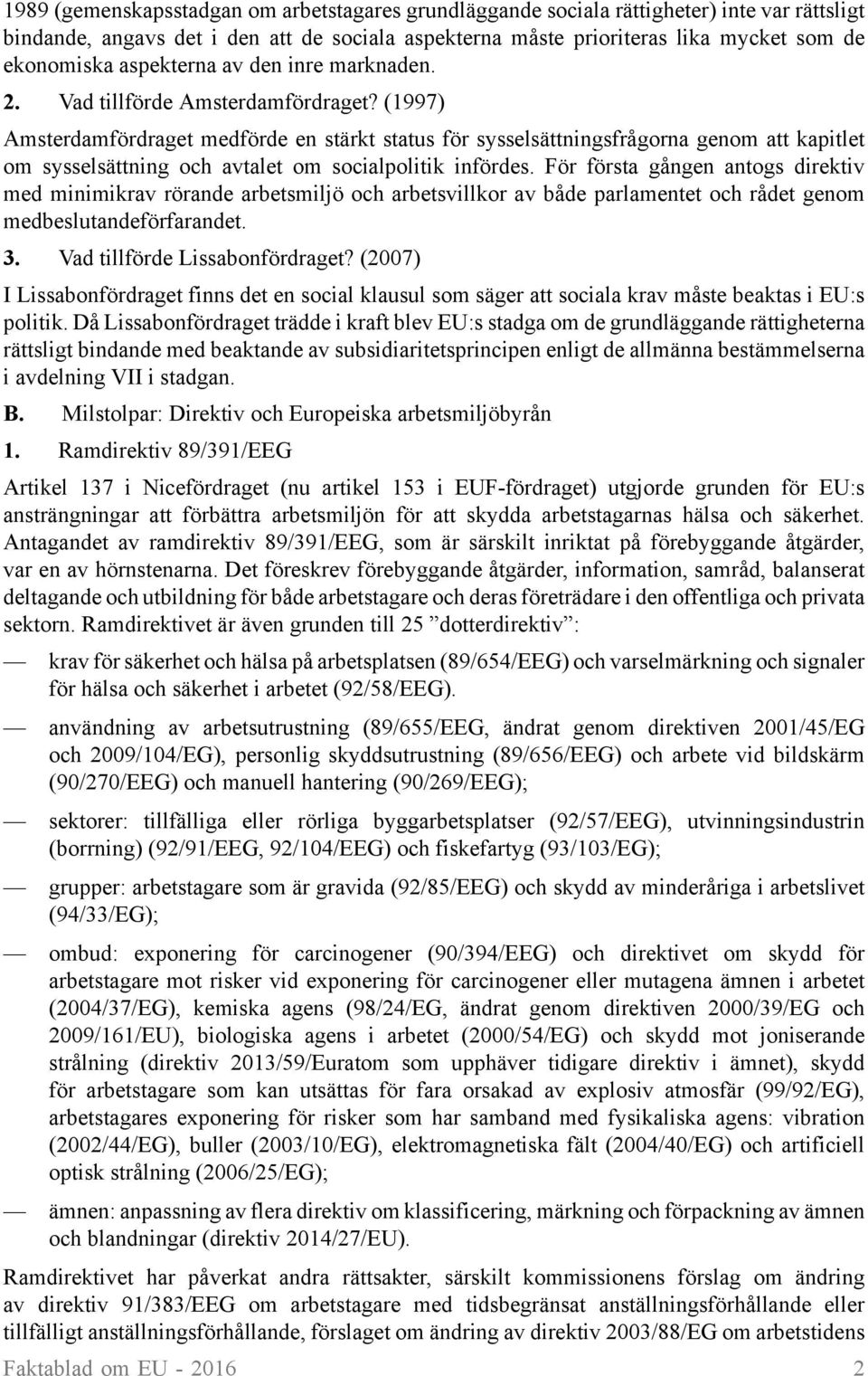 (1997) Amsterdamfördraget medförde en stärkt status för sysselsättningsfrågorna genom att kapitlet om sysselsättning och avtalet om socialpolitik infördes.