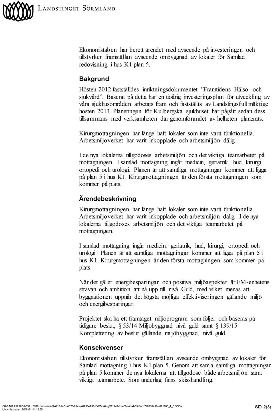 Baserat på detta har en tioårig investeringsplan för utveckling av våra sjukhusområden arbetats fram och fastställts av Landstingsfullmäktige hösten 2013.
