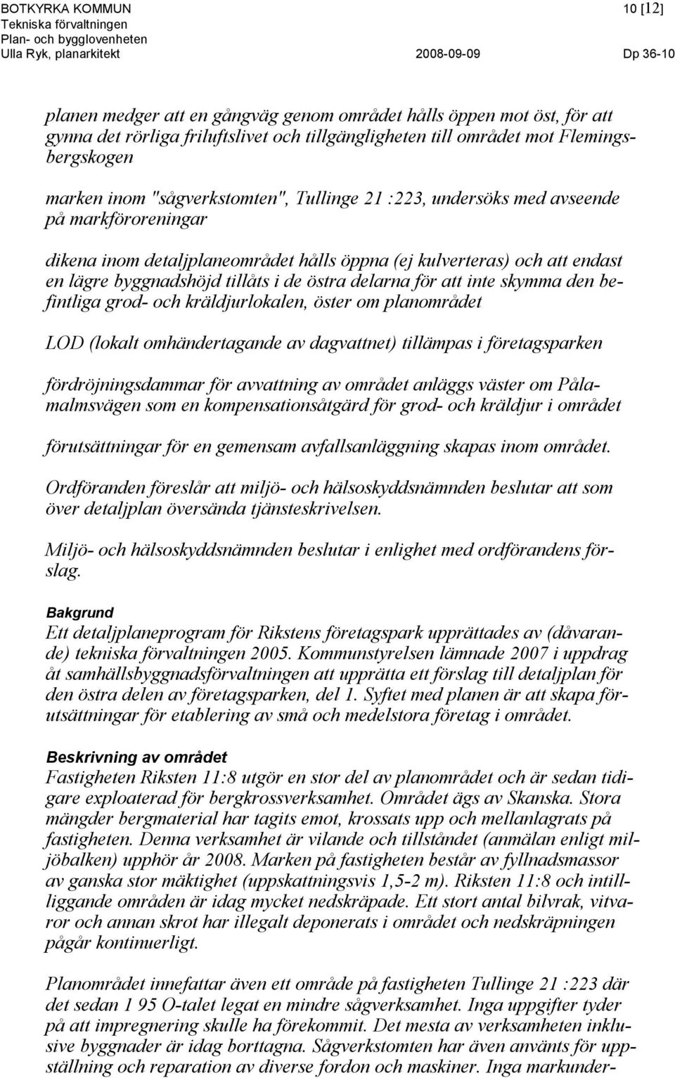 delarna för att inte skymma den befintliga grod- och kräldjurlokalen, öster om planområdet LOD (lokalt omhändertagande av dagvattnet) tillämpas i företagsparken fördröjningsdammar för avvattning av