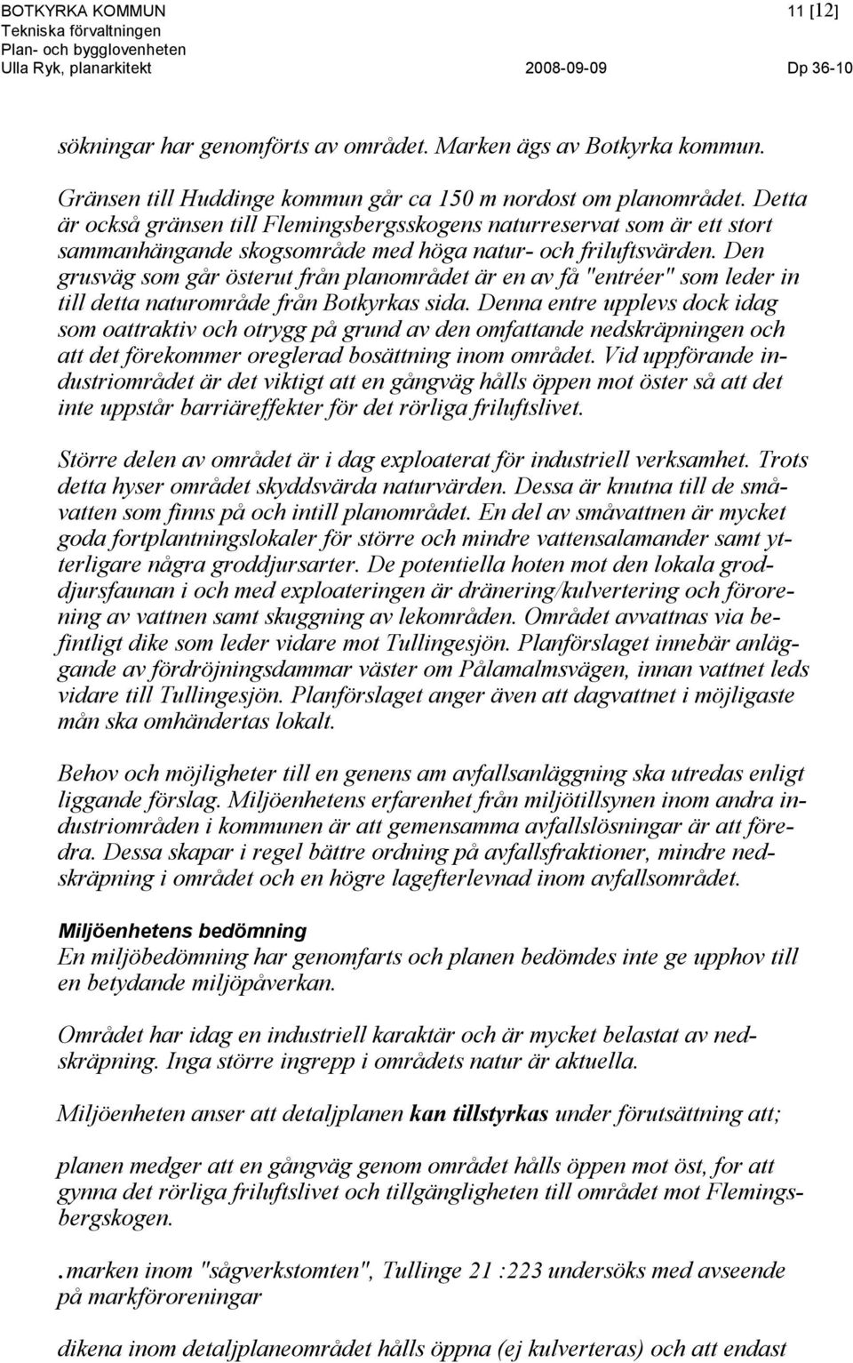 Den grusväg som går österut från planområdet är en av få "entréer" som leder in till detta naturområde från Botkyrkas sida.