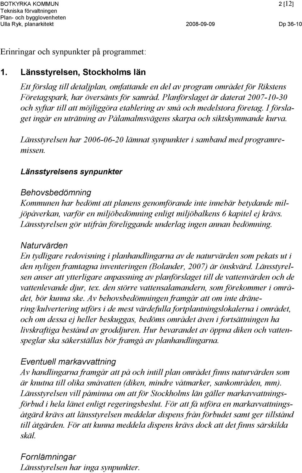 Planförslaget är daterat 2007-10-30 och syftar till att möjliggöra etablering av små och medelstora företag. I förslaget ingår en uträtning av Pålamalmsvägens skarpa och siktskymmande kurva.