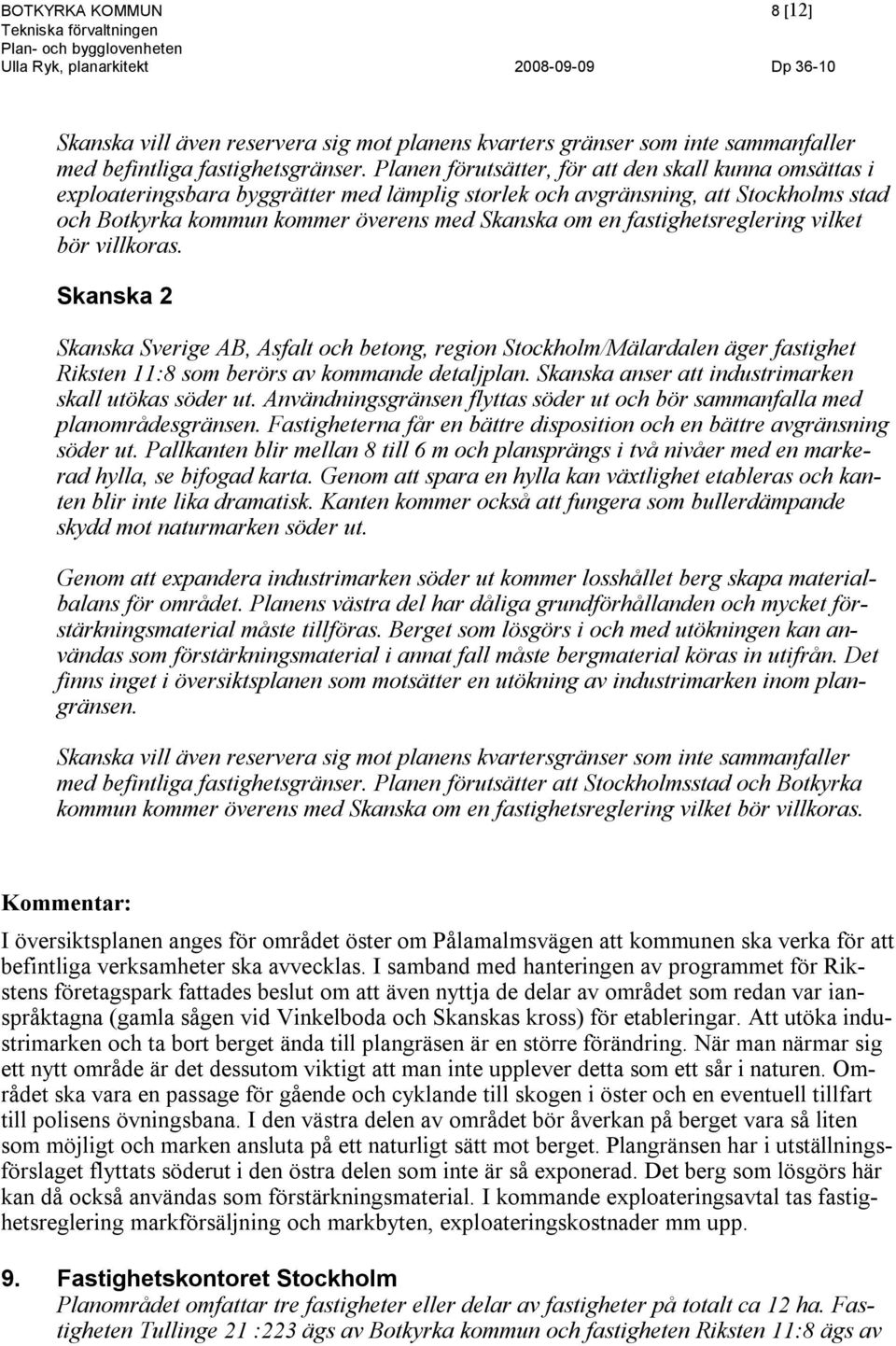 fastighetsreglering vilket bör villkoras. Skanska 2 Skanska Sverige AB, Asfalt och betong, region Stockholm/Mälardalen äger fastighet Riksten 11:8 som berörs av kommande detaljplan.