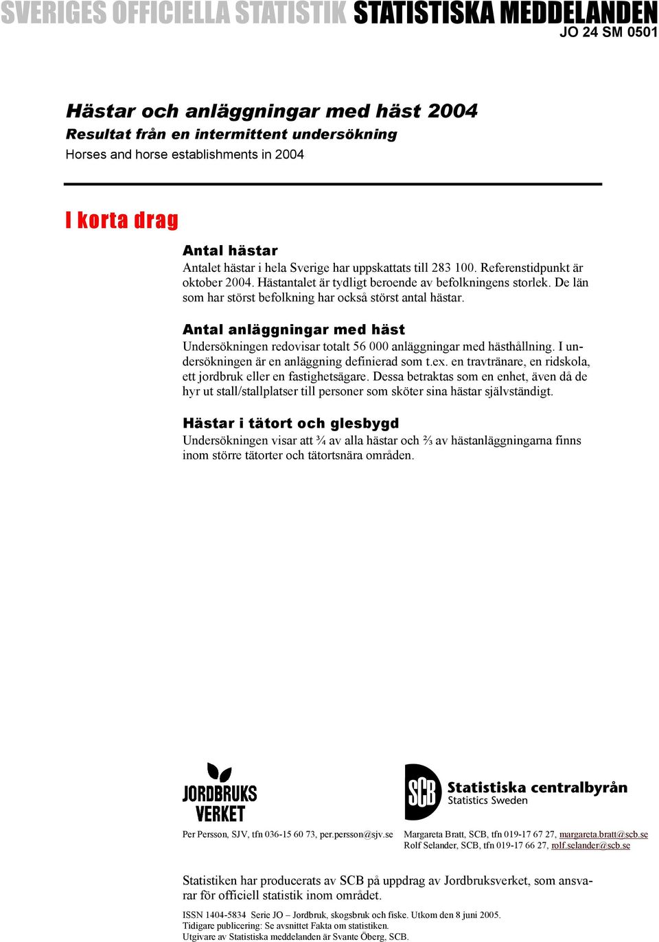 Antal anläggningar med häst Undersökningen redovisar totalt 56 000 anläggningar med hästhållning. I undersökningen är en anläggning definierad som t.ex.