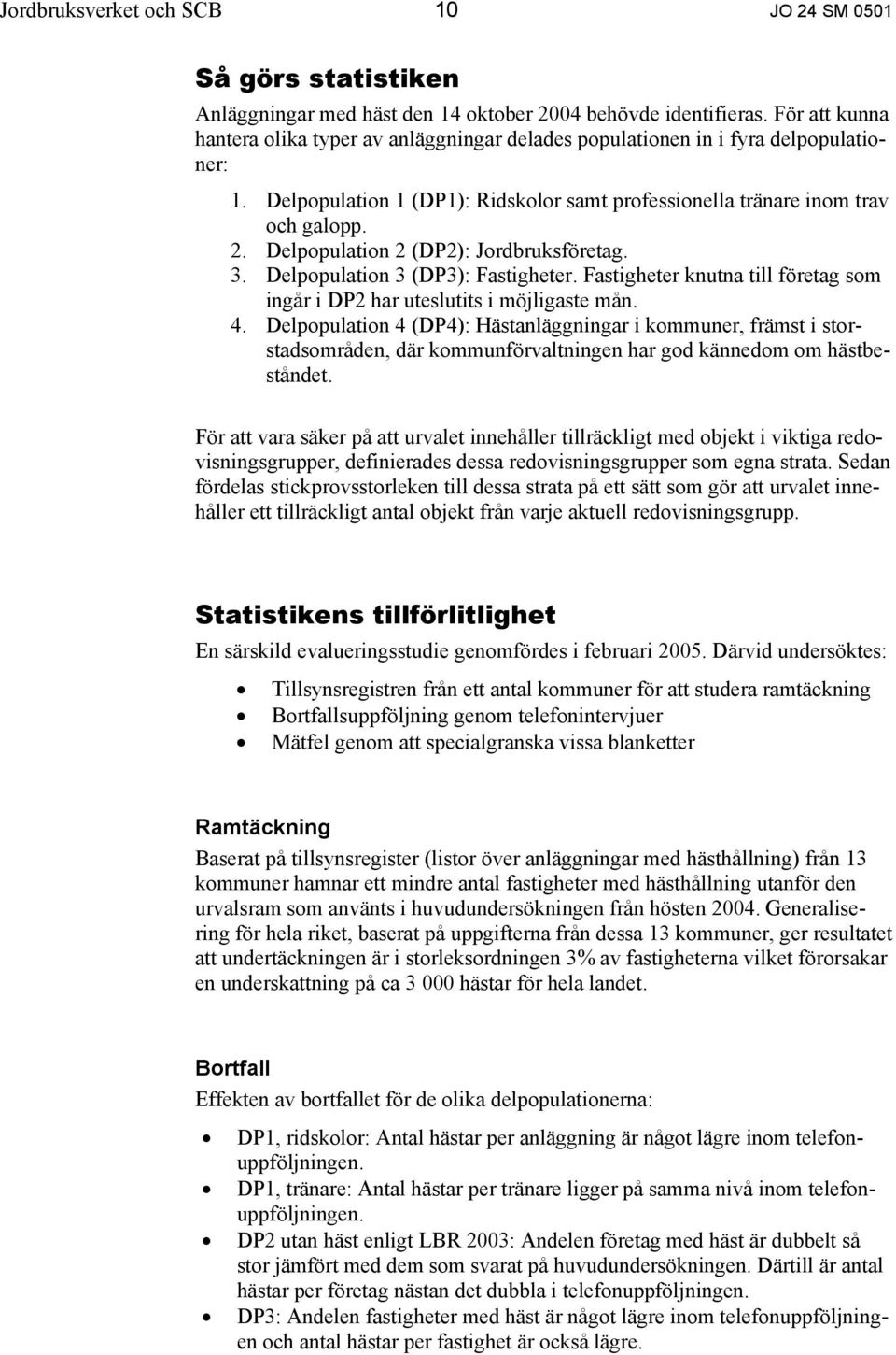 Delpopulation 2 (DP2): Jordbruksföretag. 3. Delpopulation 3 (DP3): Fastigheter. Fastigheter knutna till företag som ingår i DP2 har uteslutits i möjligaste mån. 4.