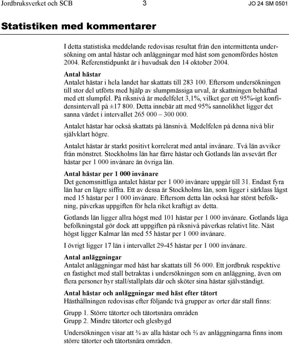 Eftersom undersökningen till stor del utförts med hjälp av slumpmässiga urval, är skattningen behäftad med ett slumpfel.