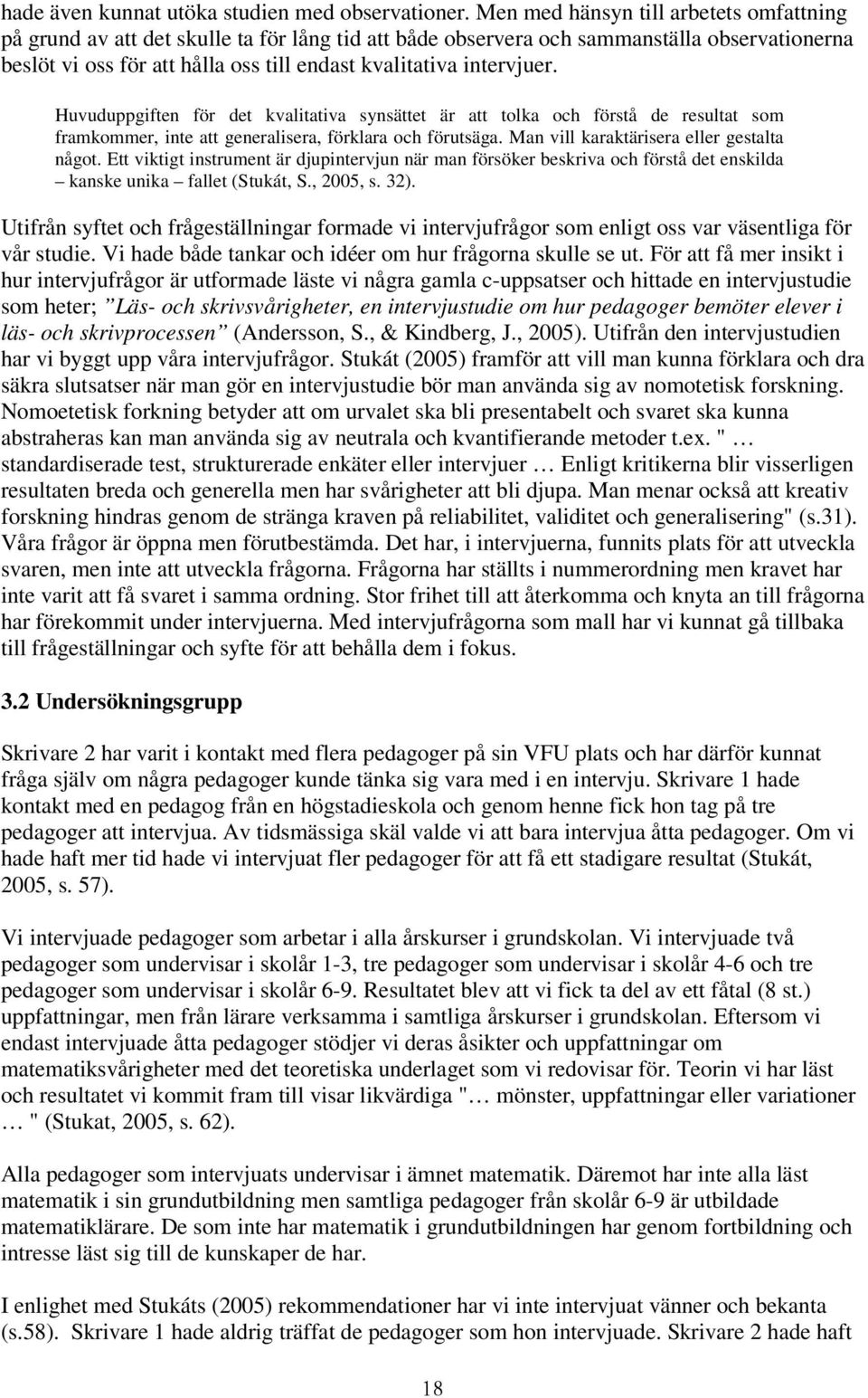 intervjuer. Huvuduppgiften för det kvalitativa synsättet är att tolka och förstå de resultat som framkommer, inte att generalisera, förklara och förutsäga. Man vill karaktärisera eller gestalta något.