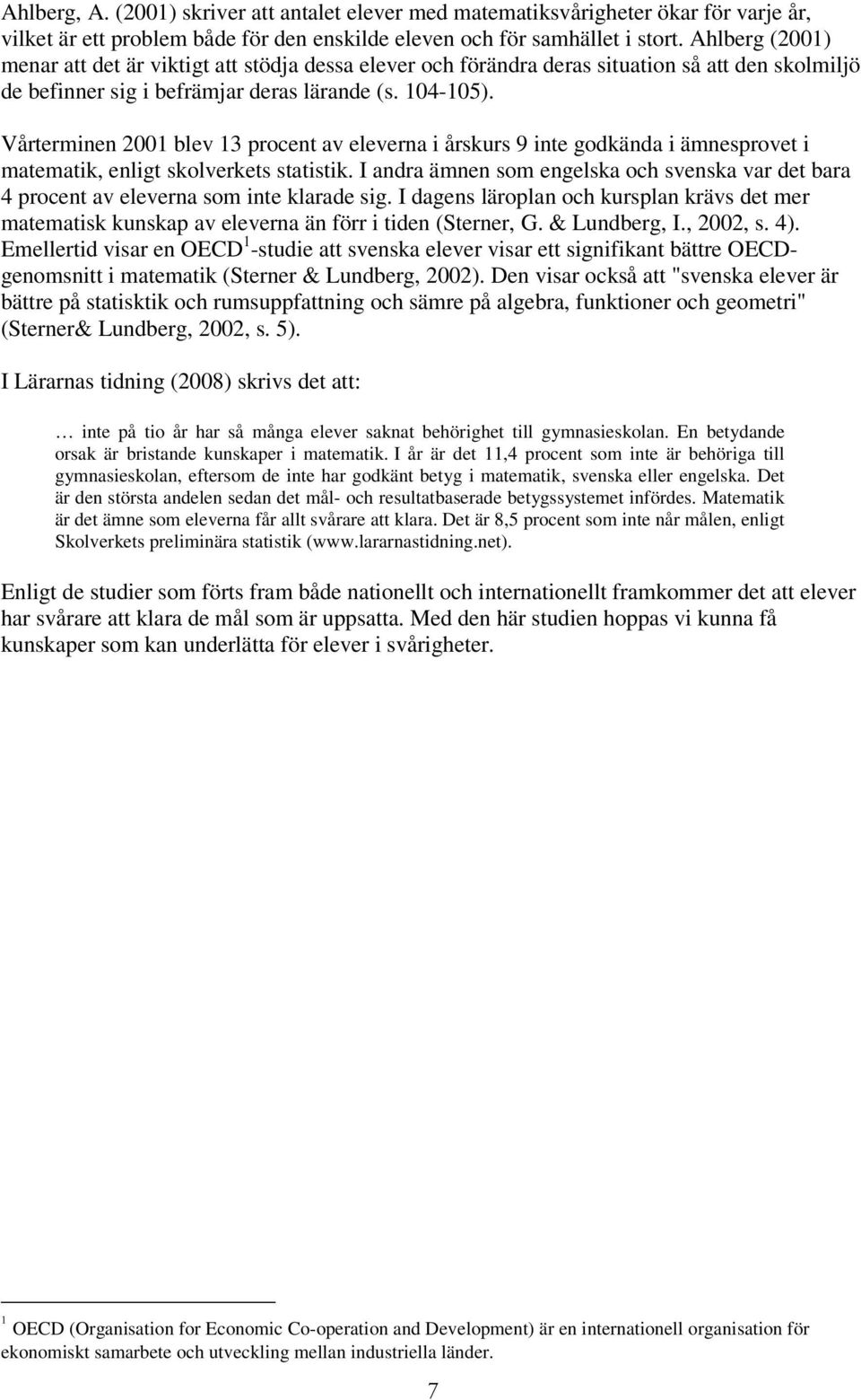 Vårterminen 2001 blev 13 procent av eleverna i årskurs 9 inte godkända i ämnesprovet i matematik, enligt skolverkets statistik.