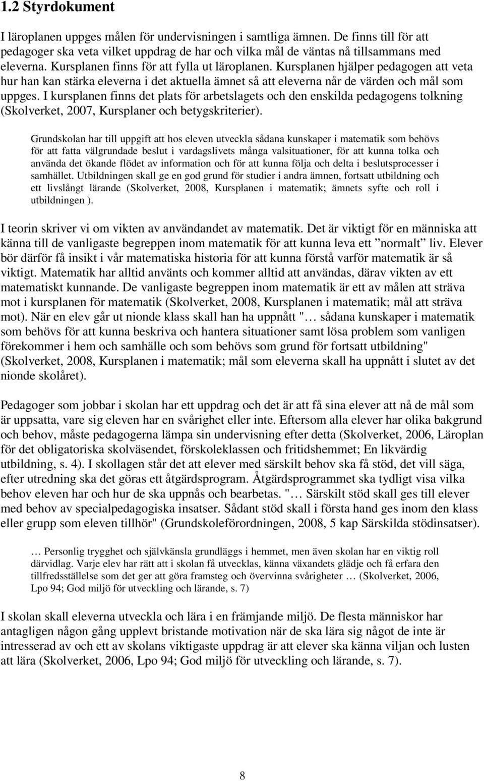 I kursplanen finns det plats för arbetslagets och den enskilda pedagogens tolkning (Skolverket, 2007, Kursplaner och betygskriterier).