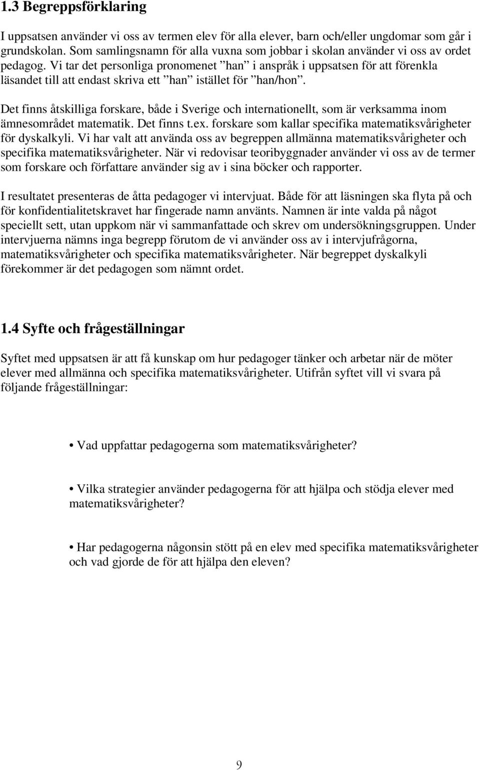 Vi tar det personliga pronomenet han i anspråk i uppsatsen för att förenkla läsandet till att endast skriva ett han istället för han/hon.