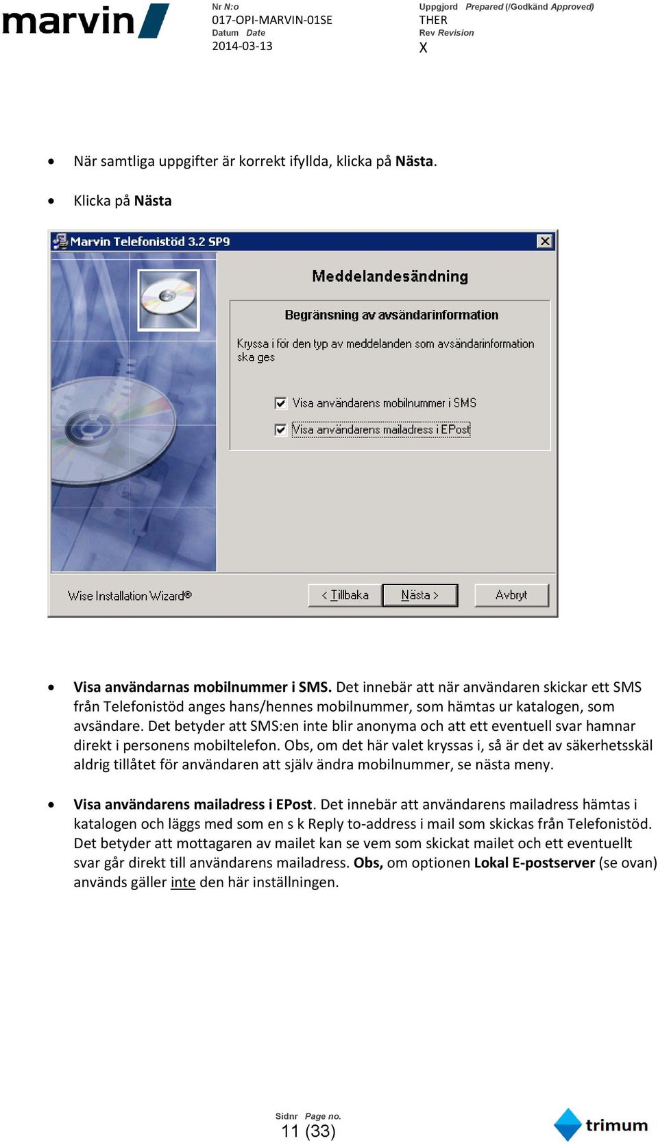 Det betyder att SMS:en inte blir anonyma och att ett eventuell svar hamnar direkt i personens mobiltelefon.
