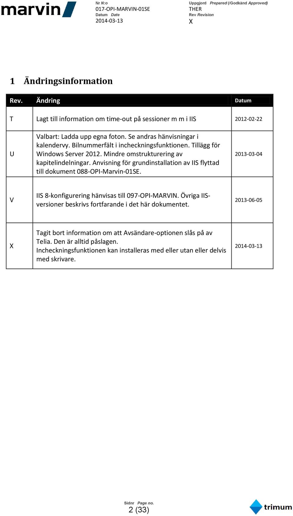 Anvisning för grundinstallation av IIS flyttad till dokument 088-OPI-Marvin-01SE. 2013-03-04 V IIS 8-konfigurering hänvisas till 097-OPI-MARVIN.