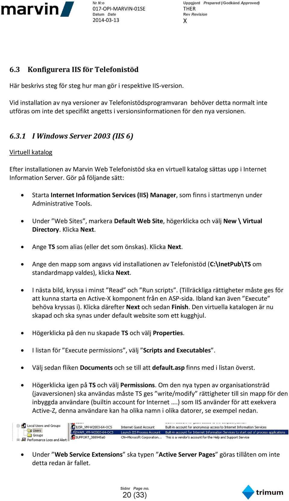 1 I Windows Server 2003 (IIS 6) Virtuell katalog Efter installationen av Marvin Web Telefonistöd ska en virtuell katalog sättas upp i Internet Information Server.