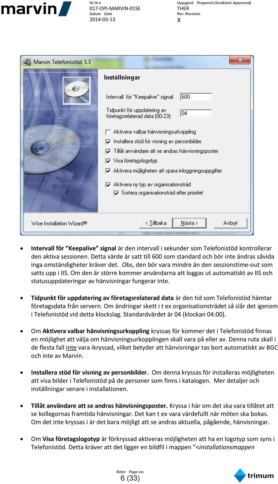 Om den är större kommer användarna att loggas ut automatiskt av IIS och statusuppdateringar av hänvisningar fungerar inte.