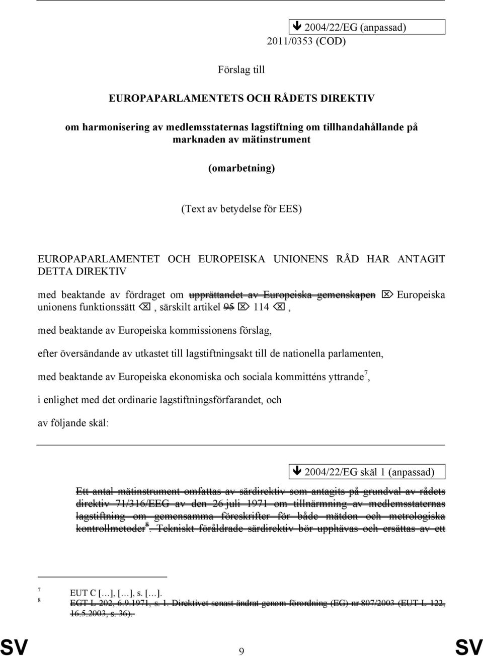 särskilt artikel 95 114, med beaktande av Europeiska kommissionens förslag, efter översändande av utkastet till lagstiftningsakt till de nationella parlamenten, med beaktande av Europeiska ekonomiska