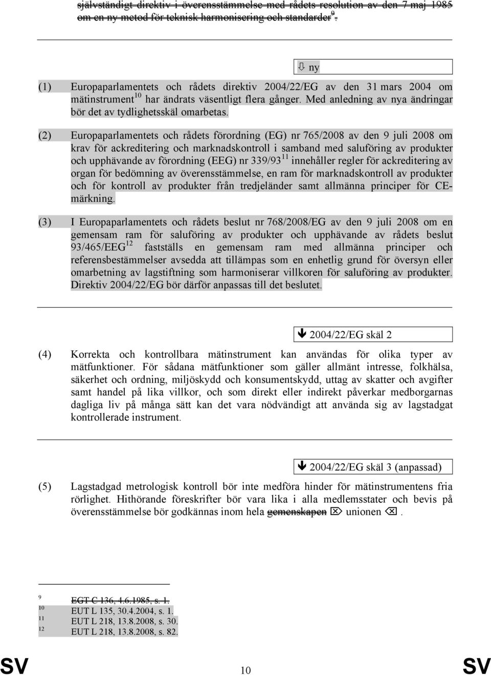 (2) Europaparlamentets och rådets förordning (EG) nr 765/2008 av den 9 juli 2008 om krav för ackreditering och marknadskontroll i samband med saluföring av produkter och upphävande av förordning