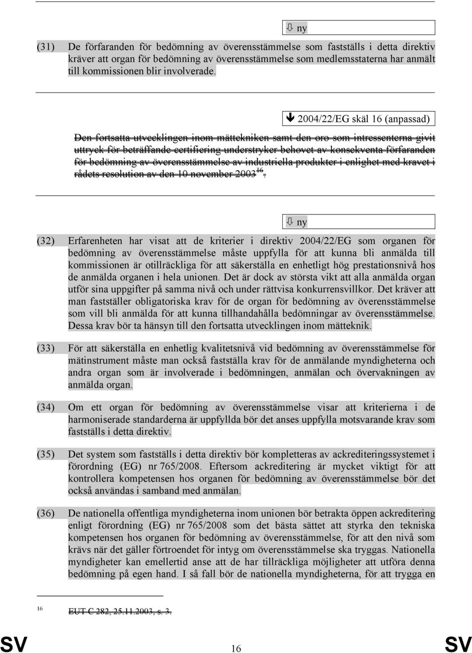 skäl 16 (anpassad) Den fortsatta utvecklingen inom mättekniken samt den oro som intressenterna givit uttryck för beträffande certifiering understryker behovet av konsekventa förfaranden för bedömning