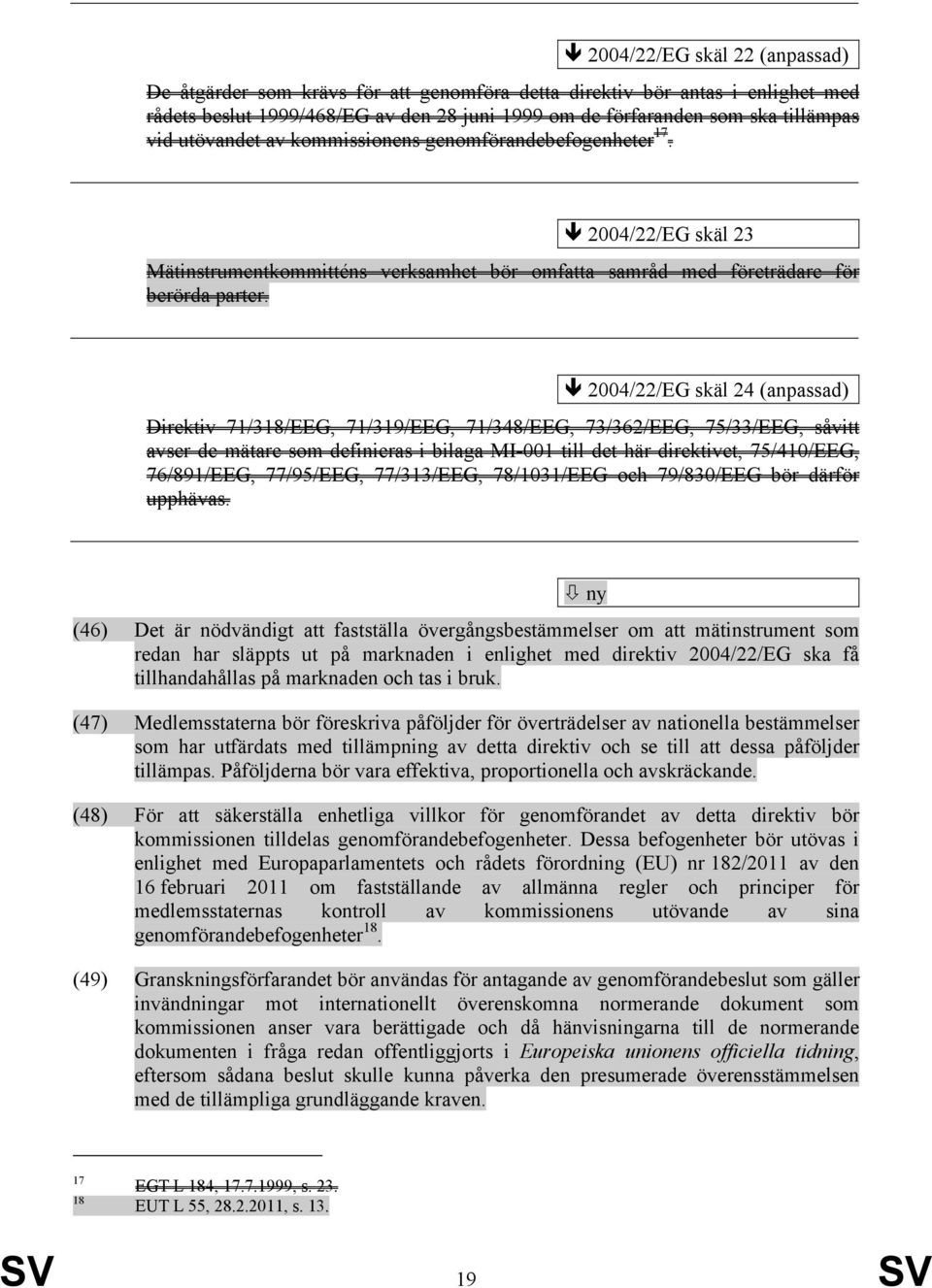 skäl 24 (anpassad) Direktiv 71/318/EEG, 71/319/EEG, 71/348/EEG, 73/362/EEG, 75/33/EEG, såvitt avser de mätare som definieras i bilaga MI-001 till det här direktivet, 75/410/EEG, 76/891/EEG,