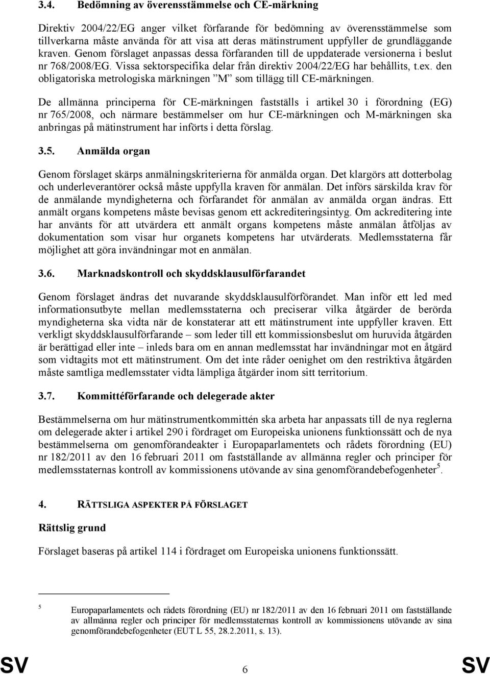 Vissa sektorspecifika delar från direktiv 2004/22/EG har behållits, t.ex. den obligatoriska metrologiska märkningen M som tillägg till CE-märkningen.