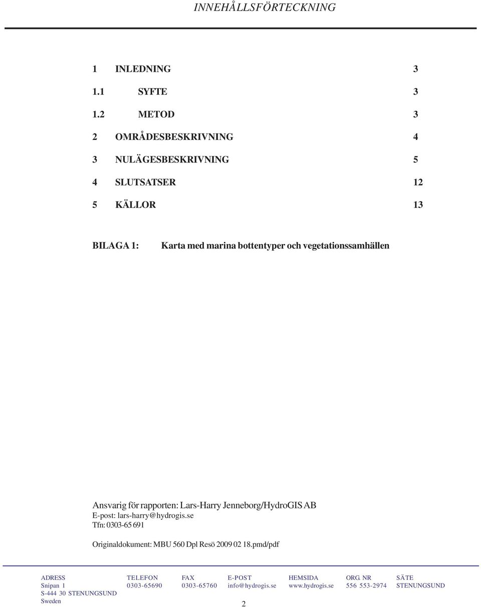 vegetationssamhällen Ansvarig för rapporten: Lars-Harry Jenneborg/HydroGIS AB E-post: lars-harry@hydrogis.