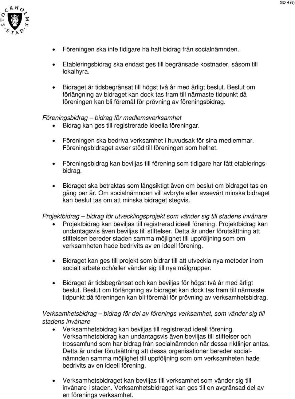 Föreningbidrag bidrag för medlemverkamhet Bidrag kan ge till regitrerade ideella föreningar. Föreningen ka bedriva verkamhet i huvudak för ina medlemmar.