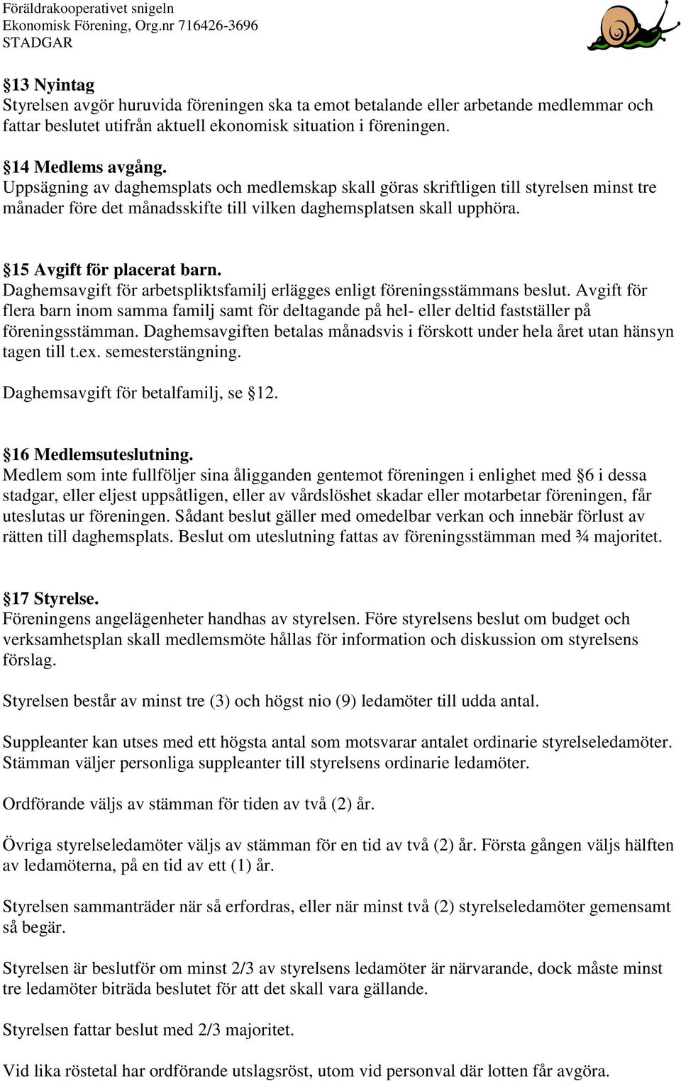 Daghemsavgift för arbetspliktsfamilj erlägges enligt föreningsstämmans beslut. Avgift för flera barn inom samma familj samt för deltagande på hel- eller deltid fastställer på föreningsstämman.