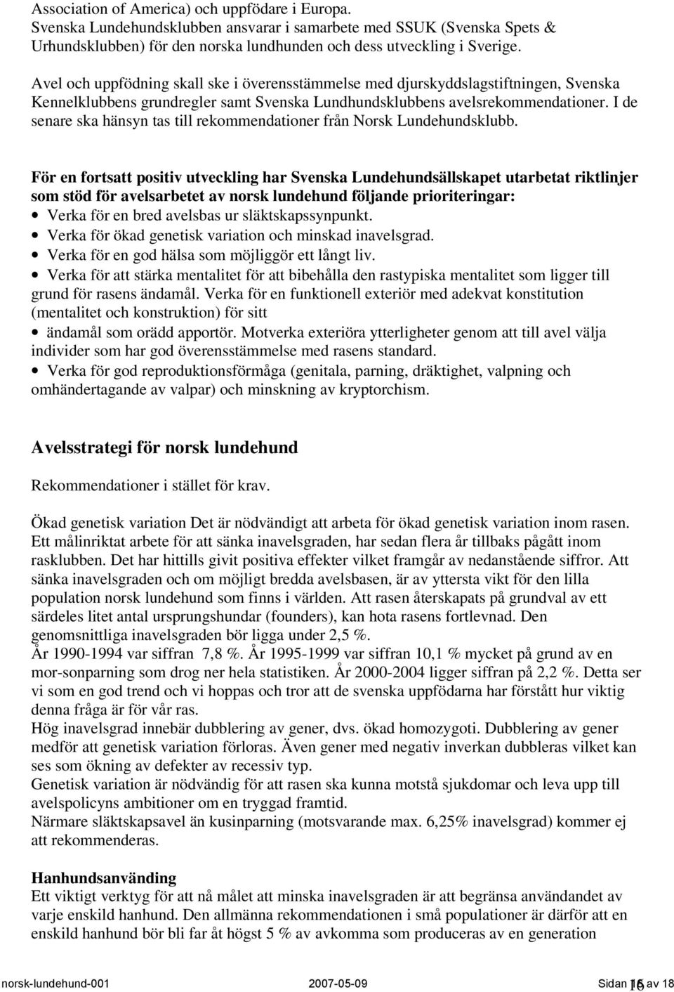 I de senare ska hänsyn tas till rekommendationer från Norsk Lundehundsklubb.