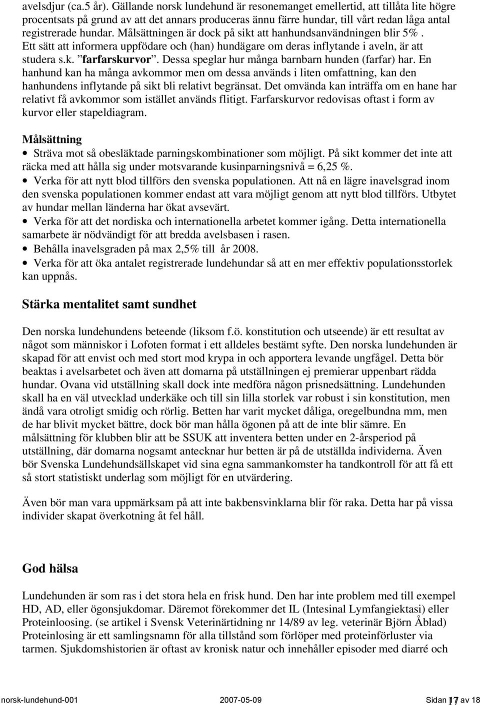 Målsättningen är dock på sikt att hanhundsanvändningen blir 5%. Ett sätt att informera uppfödare och (han) hundägare om deras inflytande i aveln, är att studera s.k. farfarskurvor.