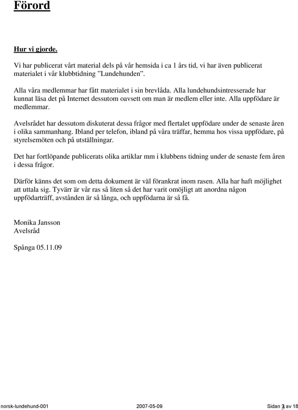 Avelsrådet har dessutom diskuterat dessa frågor med flertalet uppfödare under de senaste åren i olika sammanhang.