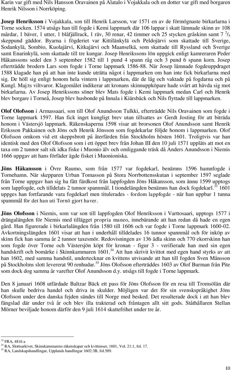 1574 utsågs han till fogde i Kemi lappmark där 106 lappar i skatt lämnade skinn av 108 mårdar, 1 bäver, 1 utter, 1 blåfjällrack, 1 räv, 30 renar, 42 timmer och 25 stycken gråskinn samt 7 2 / 5