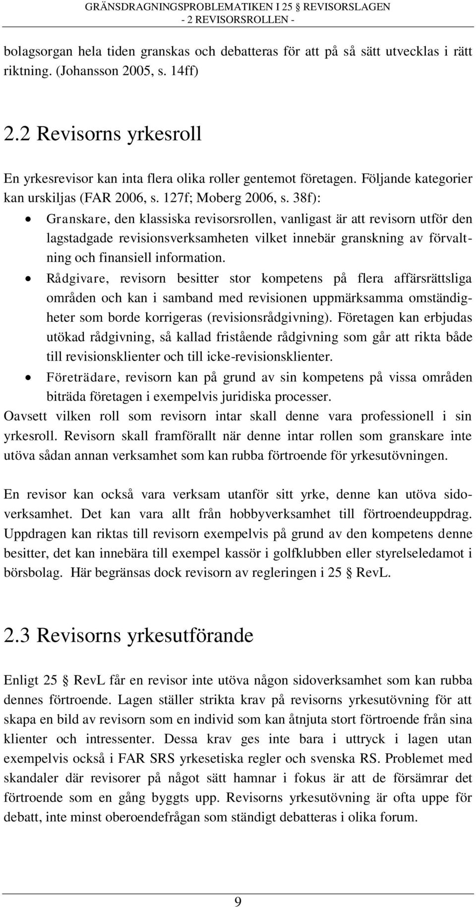 38f): Granskare, den klassiska revisorsrollen, vanligast är att revisorn utför den lagstadgade revisionsverksamheten vilket innebär granskning av förvaltning och finansiell information.