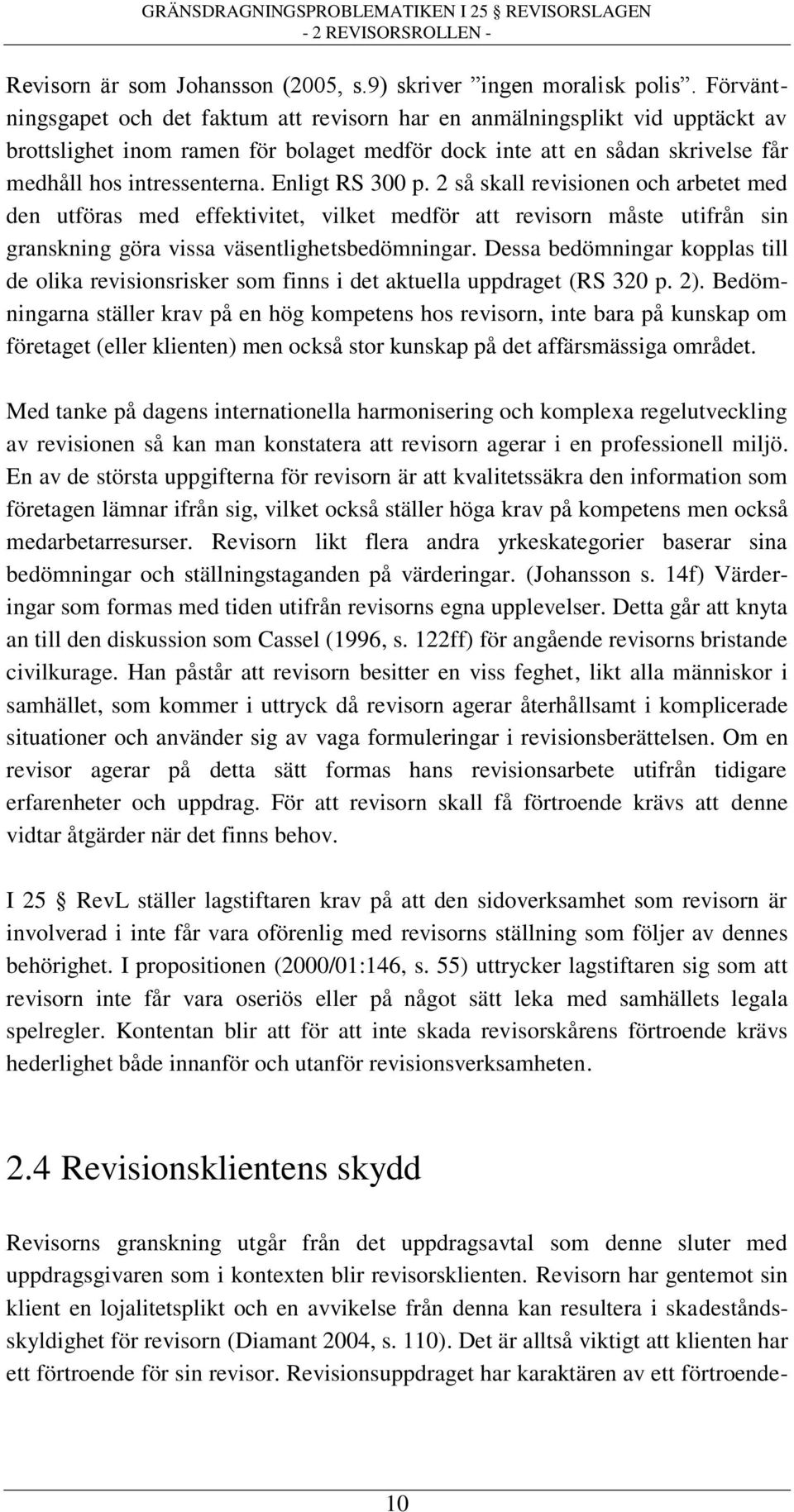 Enligt RS 300 p. 2 så skall revisionen och arbetet med den utföras med effektivitet, vilket medför att revisorn måste utifrån sin granskning göra vissa väsentlighetsbedömningar.