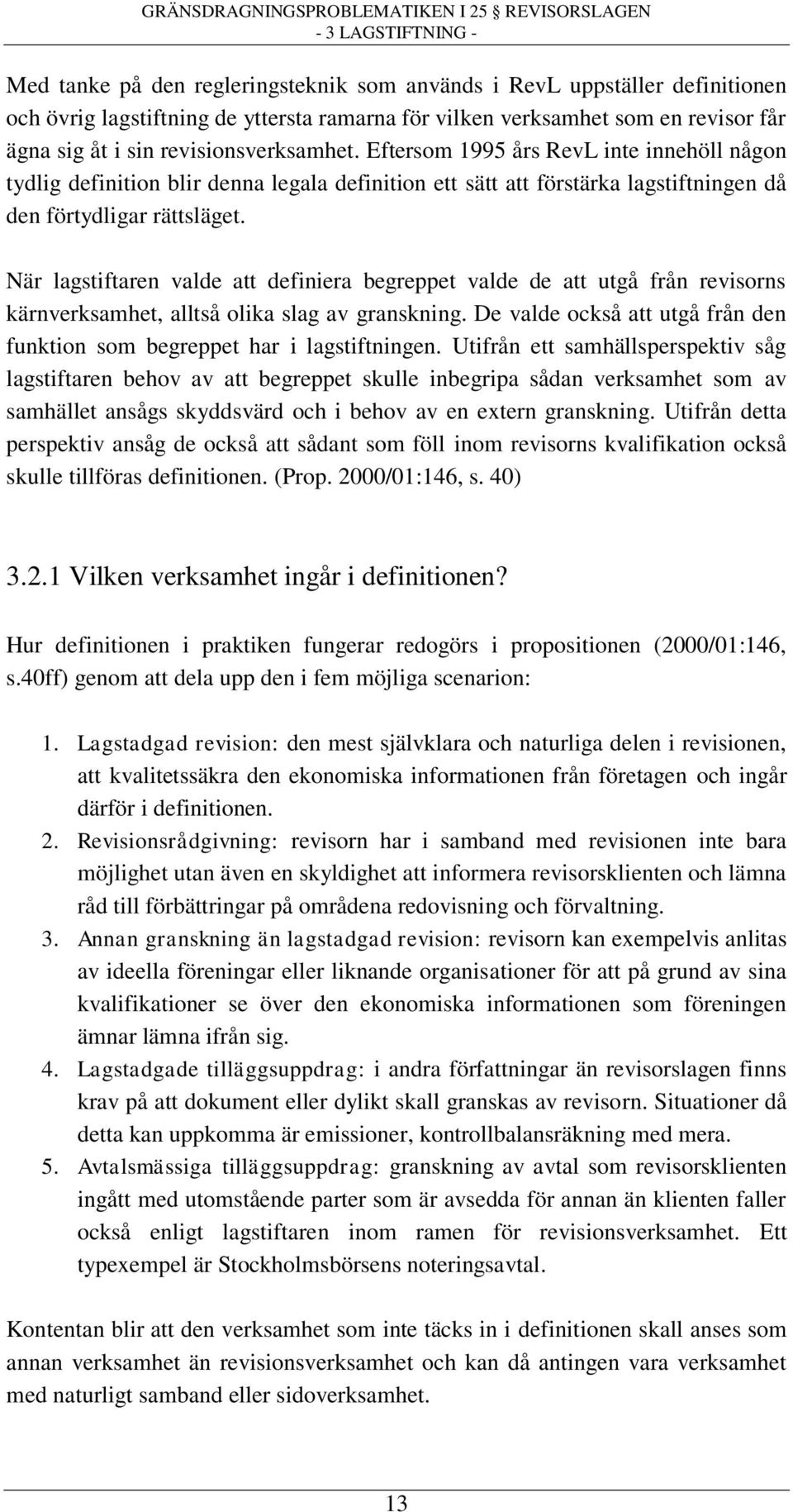 När lagstiftaren valde att definiera begreppet valde de att utgå från revisorns kärnverksamhet, alltså olika slag av granskning.