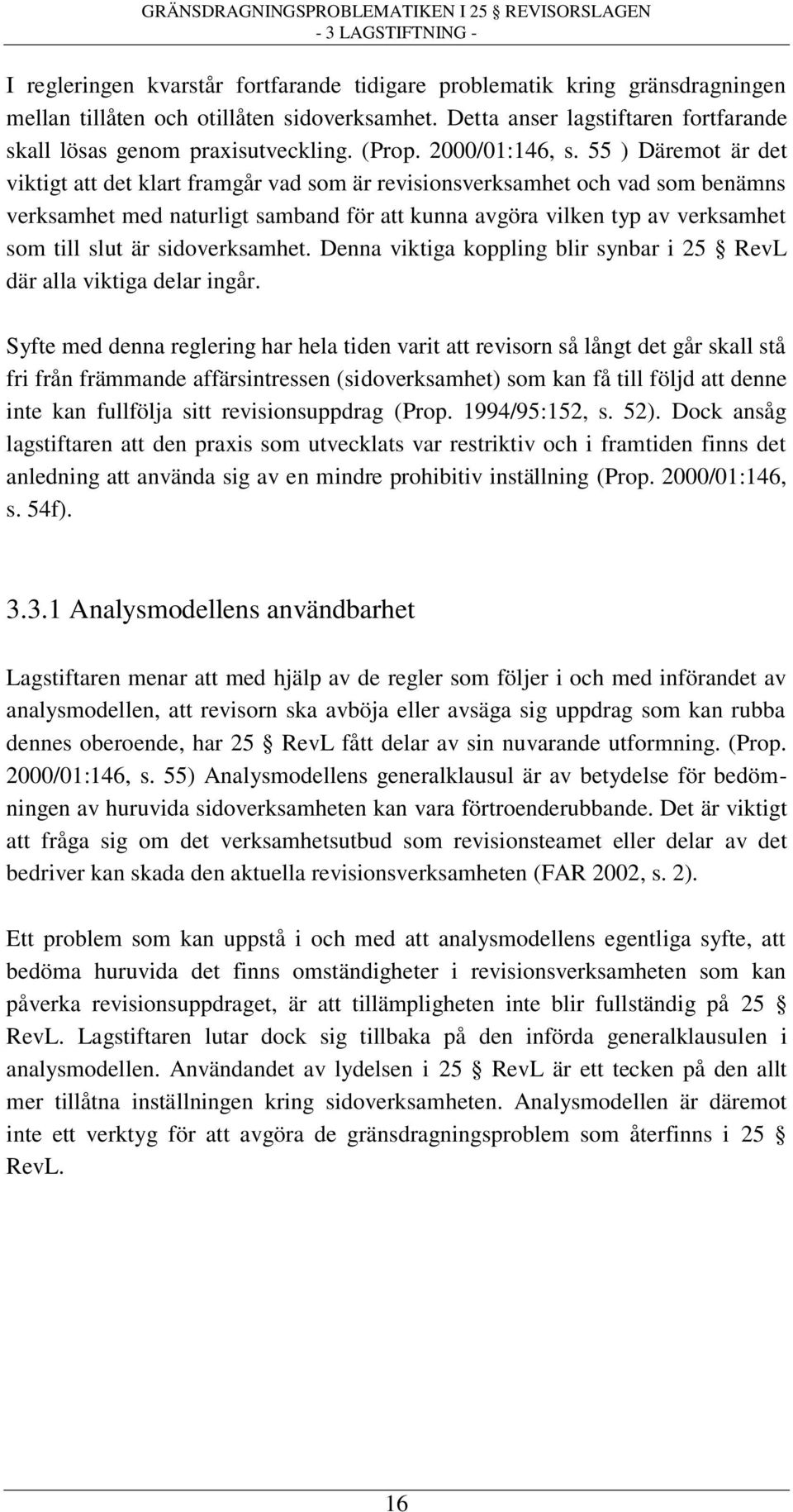 55 ) Däremot är det viktigt att det klart framgår vad som är revisionsverksamhet och vad som benämns verksamhet med naturligt samband för att kunna avgöra vilken typ av verksamhet som till slut är