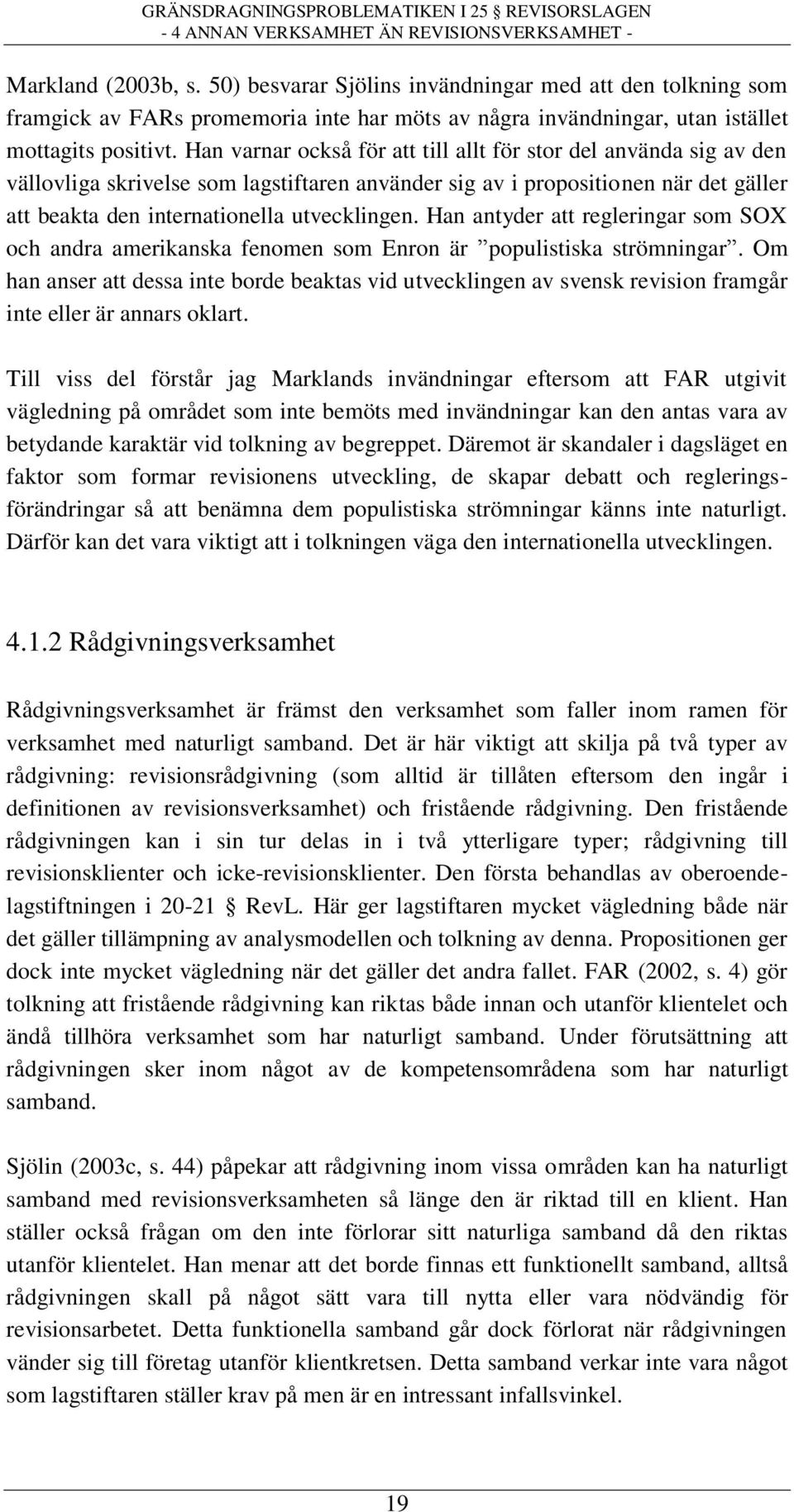 Han varnar också för att till allt för stor del använda sig av den vällovliga skrivelse som lagstiftaren använder sig av i propositionen när det gäller att beakta den internationella utvecklingen.