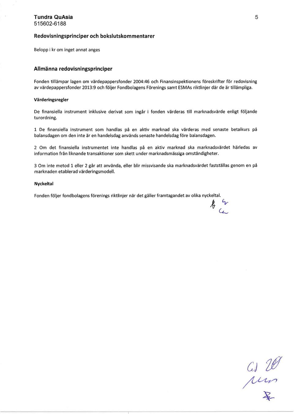 Vdrderingsregler De finansiella instrument inklusive derivat som ing6r ifonden vdrderas till marknadsviirde enligt foljande turordni ng.